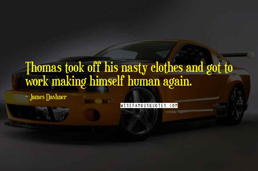 James Dashner Quotes: Thomas took off his nasty clothes and got to work making himself human again.