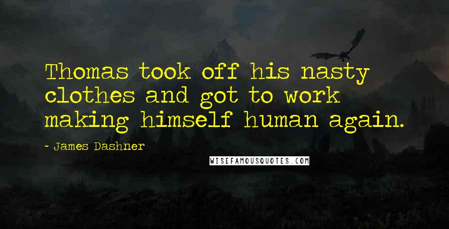 James Dashner Quotes: Thomas took off his nasty clothes and got to work making himself human again.