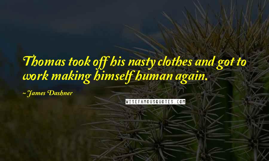 James Dashner Quotes: Thomas took off his nasty clothes and got to work making himself human again.
