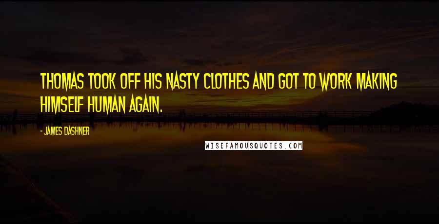 James Dashner Quotes: Thomas took off his nasty clothes and got to work making himself human again.