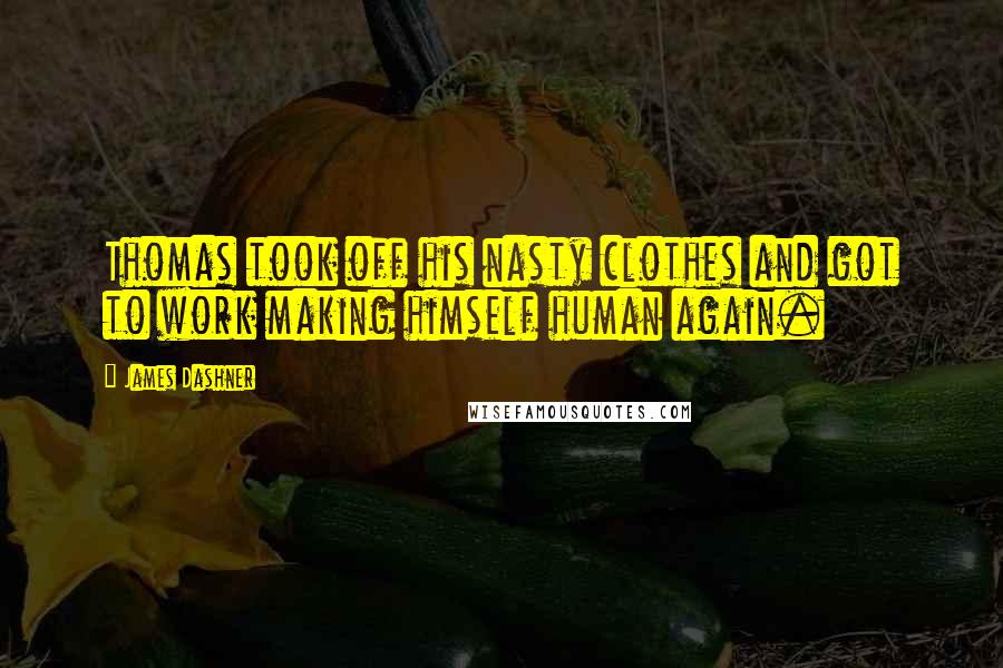 James Dashner Quotes: Thomas took off his nasty clothes and got to work making himself human again.
