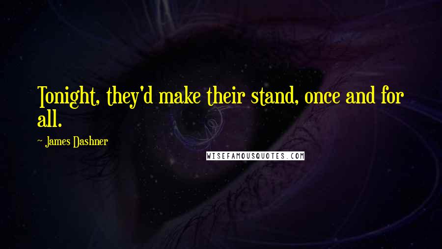 James Dashner Quotes: Tonight, they'd make their stand, once and for all.