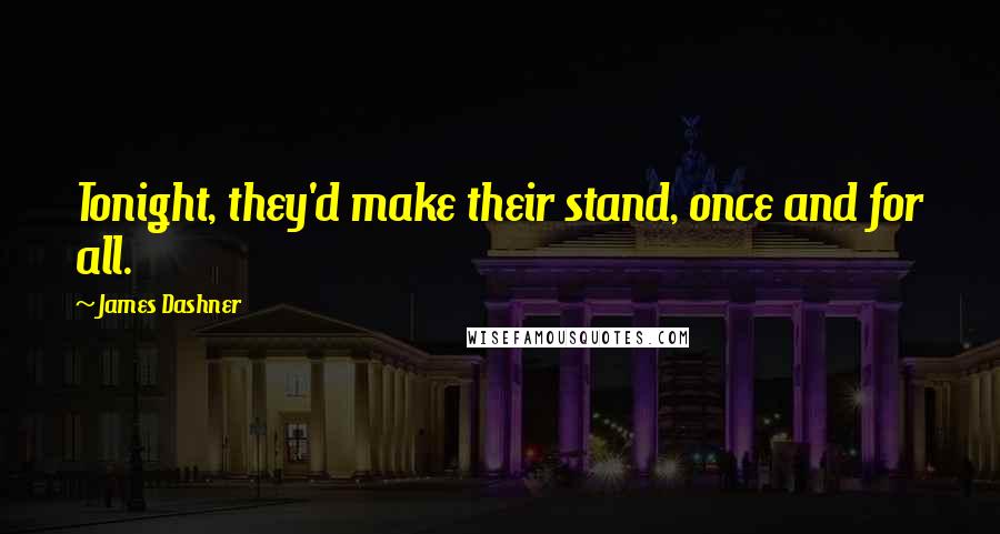 James Dashner Quotes: Tonight, they'd make their stand, once and for all.