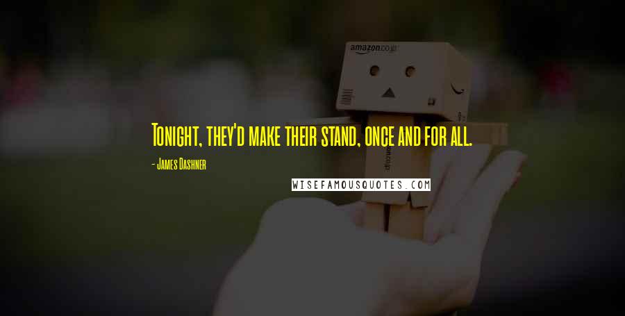 James Dashner Quotes: Tonight, they'd make their stand, once and for all.
