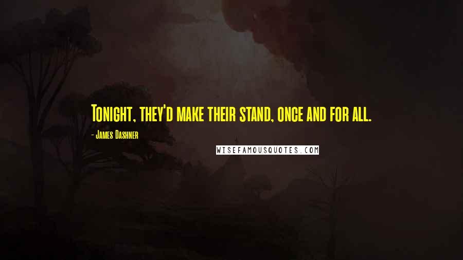 James Dashner Quotes: Tonight, they'd make their stand, once and for all.