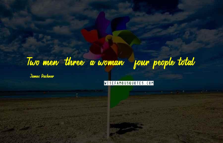 James Dashner Quotes: Two men, three, a woman - four people total.