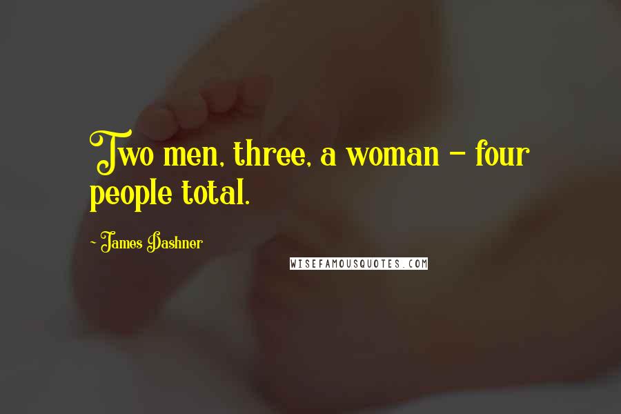 James Dashner Quotes: Two men, three, a woman - four people total.