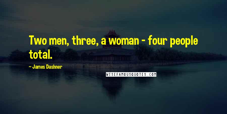 James Dashner Quotes: Two men, three, a woman - four people total.