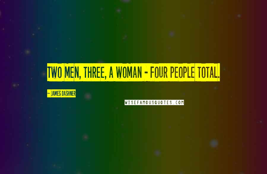 James Dashner Quotes: Two men, three, a woman - four people total.