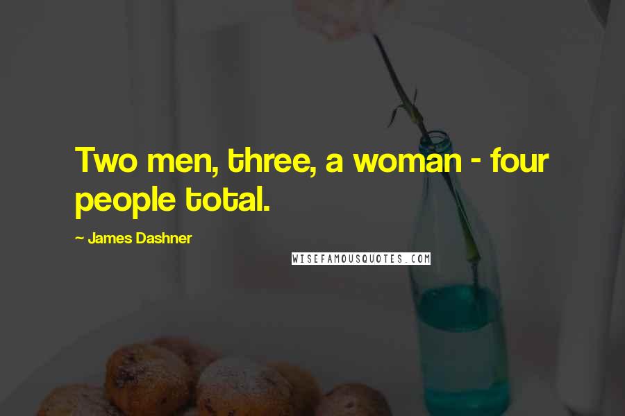 James Dashner Quotes: Two men, three, a woman - four people total.