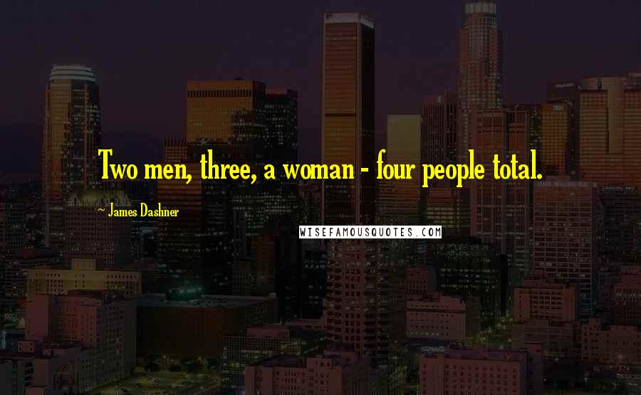 James Dashner Quotes: Two men, three, a woman - four people total.