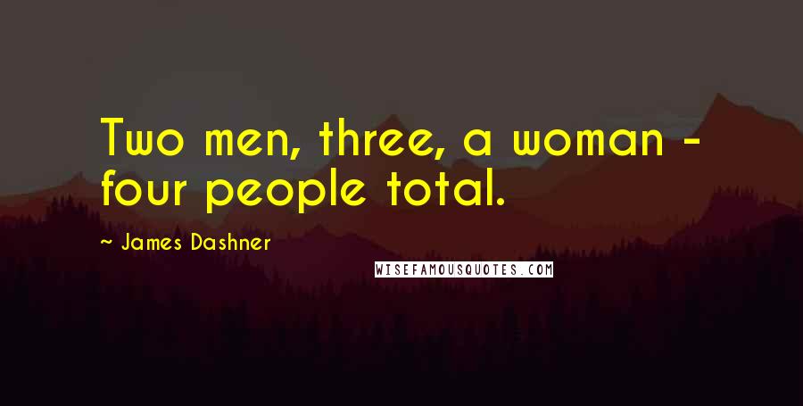 James Dashner Quotes: Two men, three, a woman - four people total.