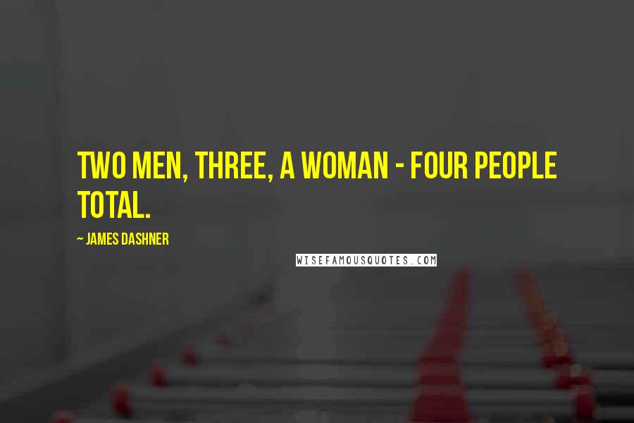 James Dashner Quotes: Two men, three, a woman - four people total.