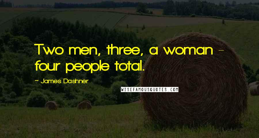 James Dashner Quotes: Two men, three, a woman - four people total.