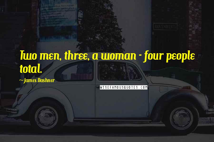 James Dashner Quotes: Two men, three, a woman - four people total.