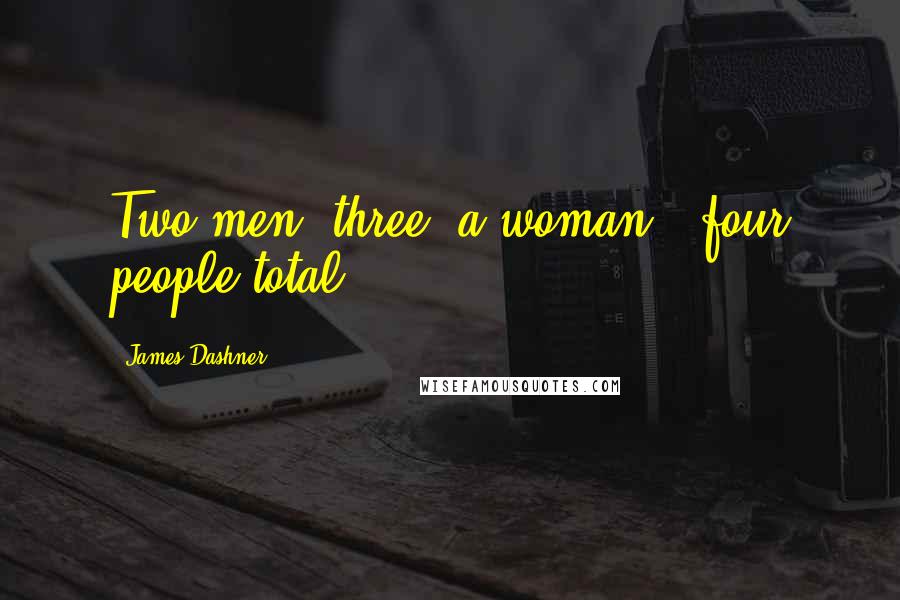 James Dashner Quotes: Two men, three, a woman - four people total.