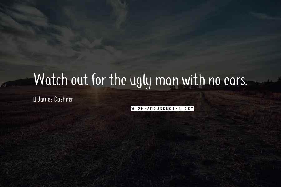 James Dashner Quotes: Watch out for the ugly man with no ears.