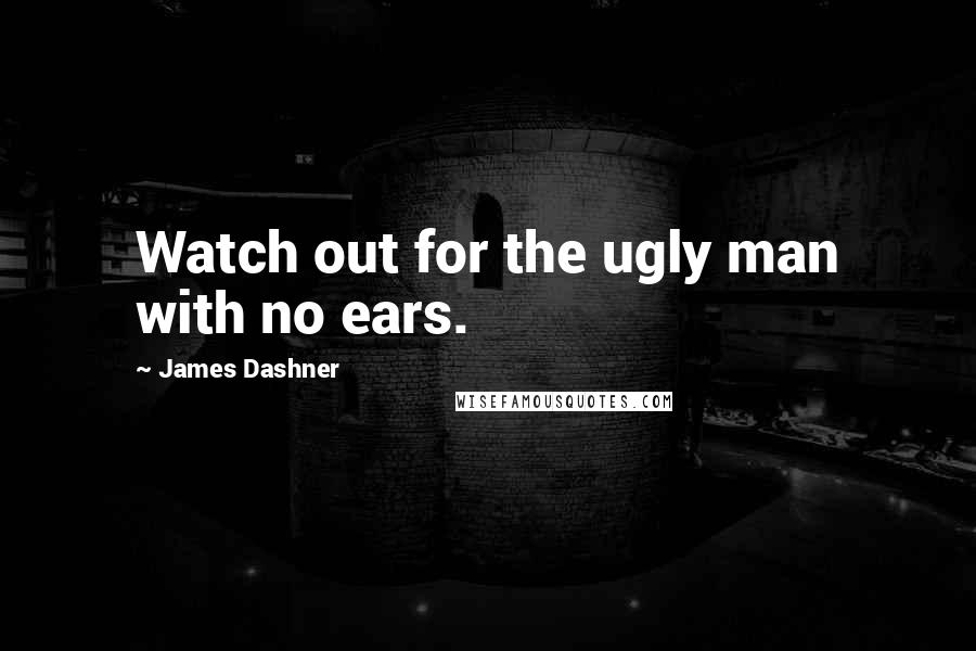 James Dashner Quotes: Watch out for the ugly man with no ears.