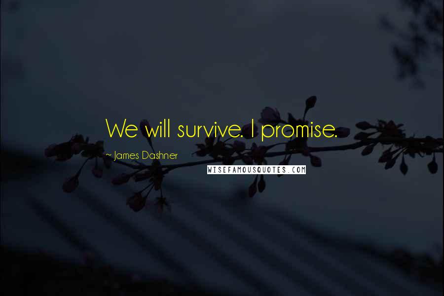 James Dashner Quotes: We will survive. I promise.