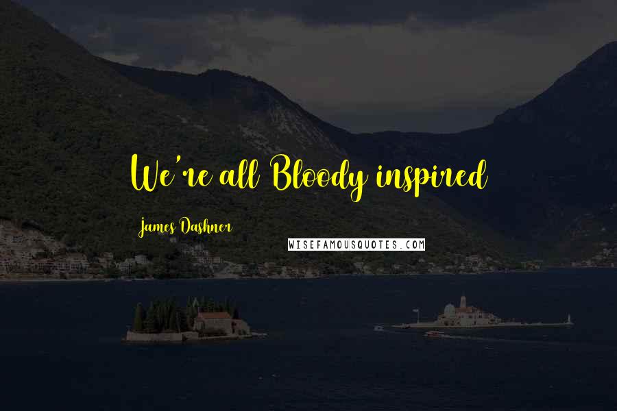 James Dashner Quotes: We're all Bloody inspired
