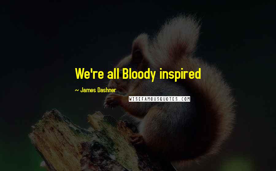 James Dashner Quotes: We're all Bloody inspired