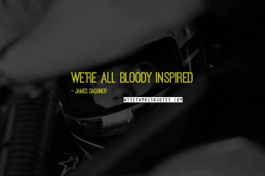 James Dashner Quotes: We're all Bloody inspired