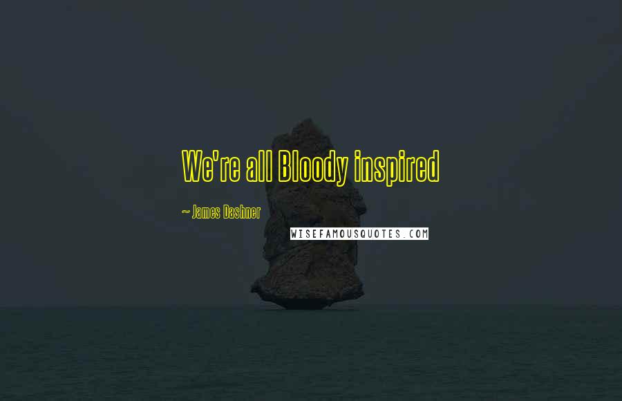 James Dashner Quotes: We're all Bloody inspired