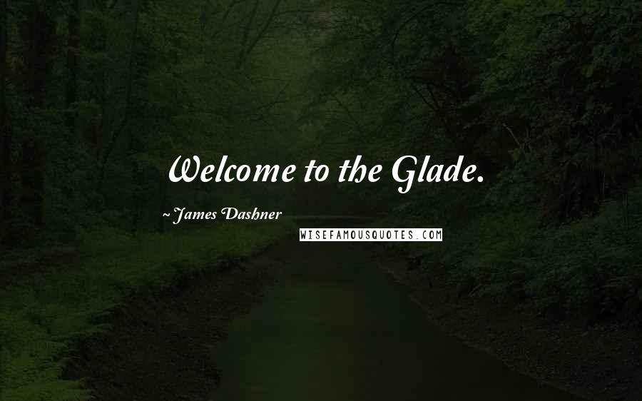 James Dashner Quotes: Welcome to the Glade.
