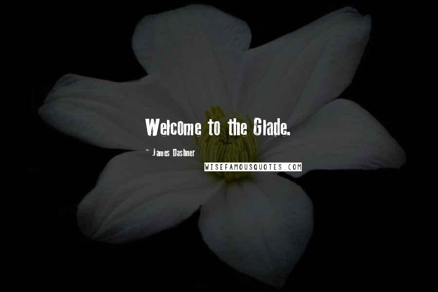 James Dashner Quotes: Welcome to the Glade.
