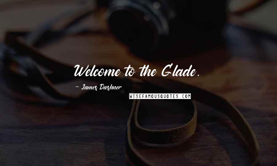 James Dashner Quotes: Welcome to the Glade.