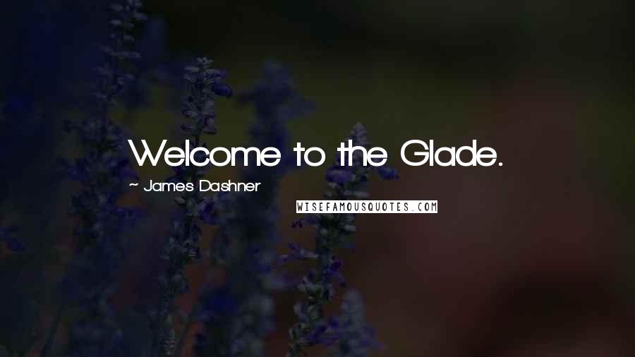 James Dashner Quotes: Welcome to the Glade.