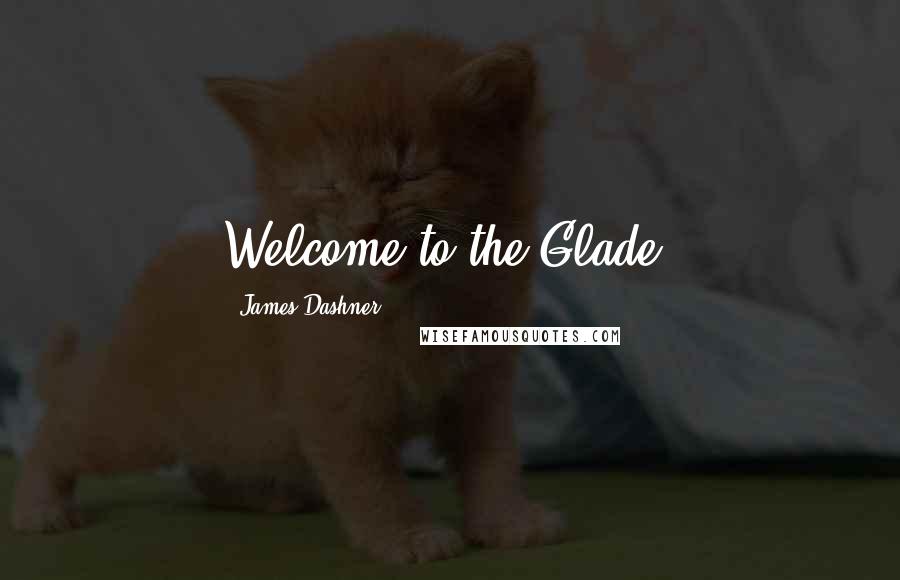 James Dashner Quotes: Welcome to the Glade.
