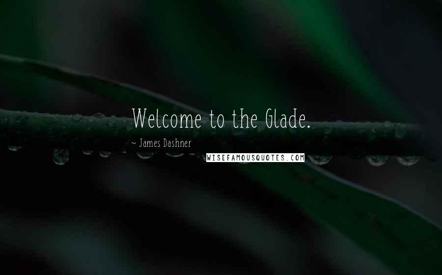 James Dashner Quotes: Welcome to the Glade.