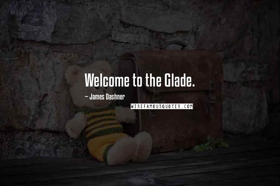 James Dashner Quotes: Welcome to the Glade.