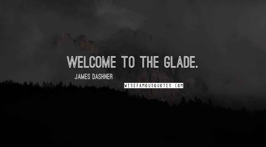 James Dashner Quotes: Welcome to the Glade.