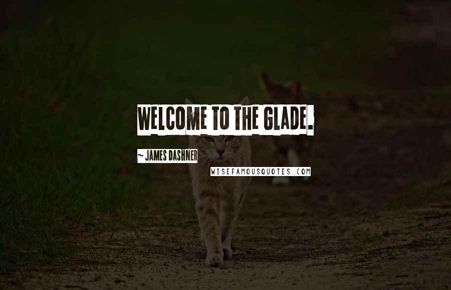 James Dashner Quotes: Welcome to the Glade.