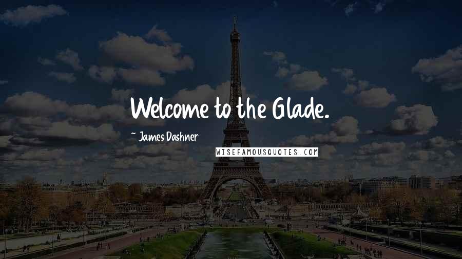 James Dashner Quotes: Welcome to the Glade.