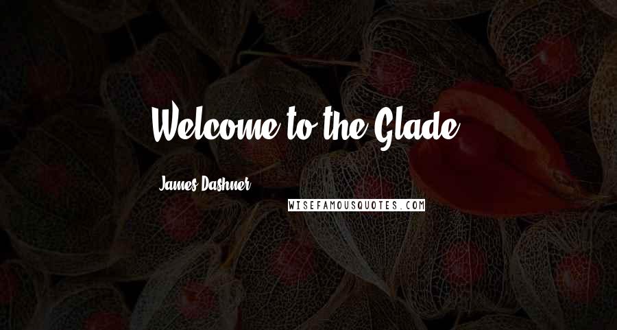 James Dashner Quotes: Welcome to the Glade.
