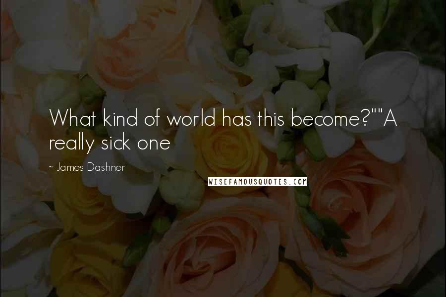 James Dashner Quotes: What kind of world has this become?""A really sick one