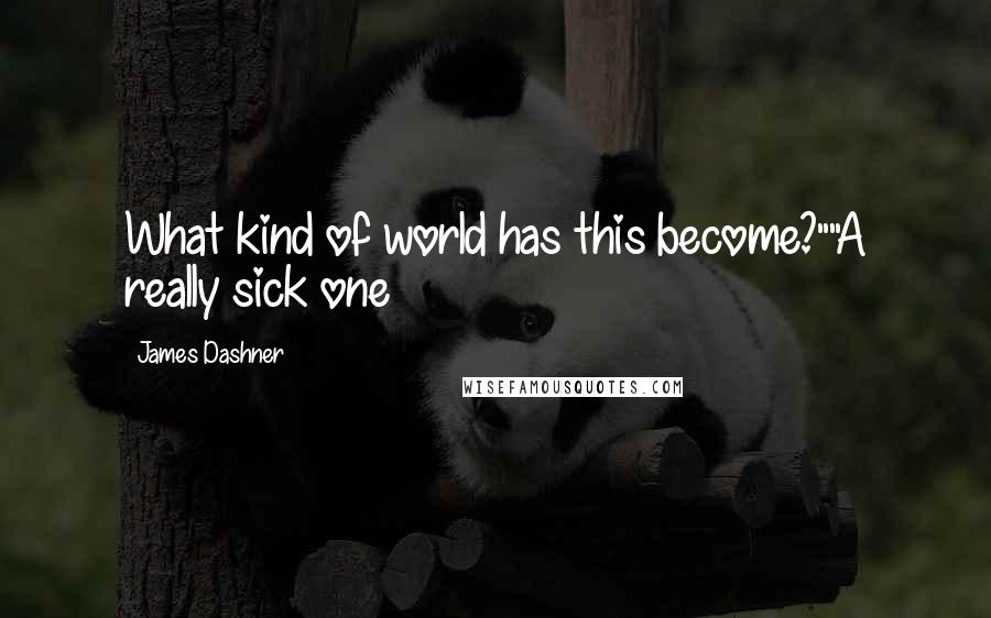 James Dashner Quotes: What kind of world has this become?""A really sick one