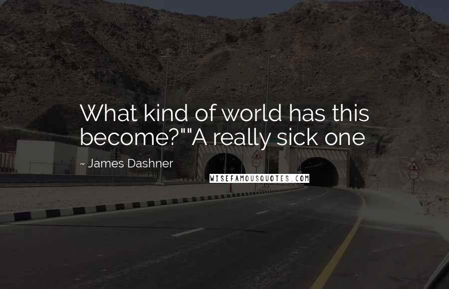 James Dashner Quotes: What kind of world has this become?""A really sick one