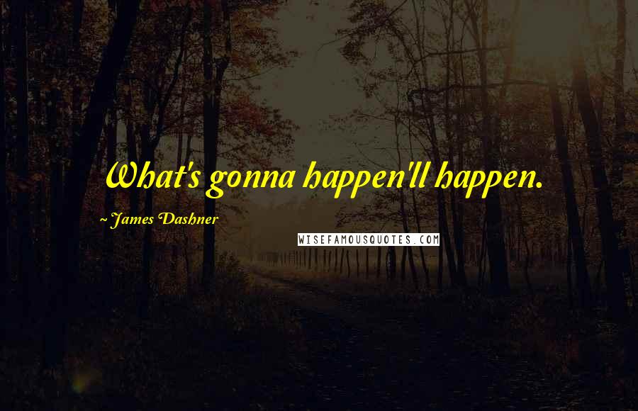 James Dashner Quotes: What's gonna happen'll happen.