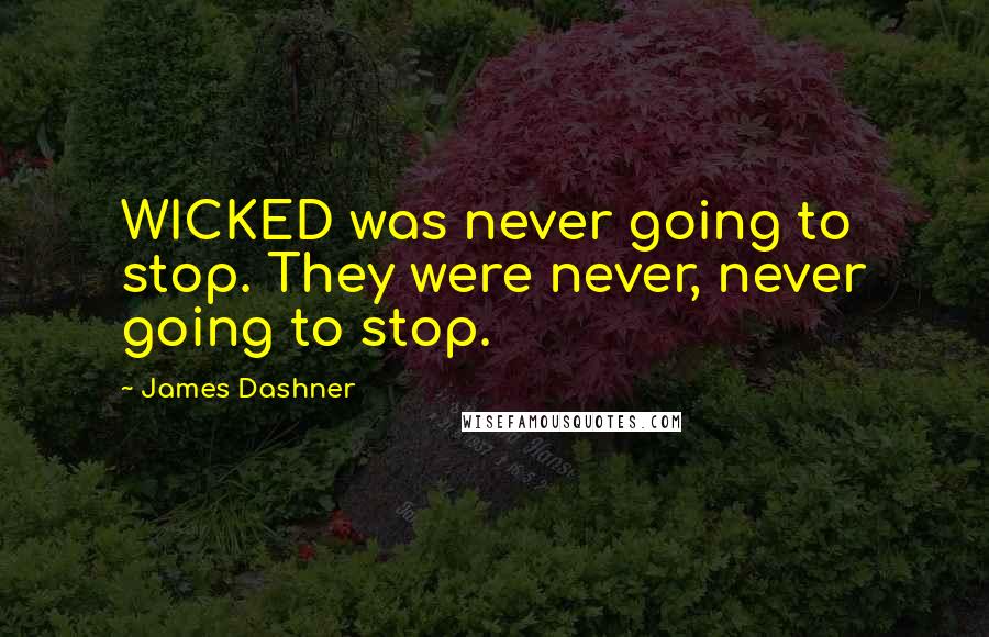 James Dashner Quotes: WICKED was never going to stop. They were never, never going to stop.