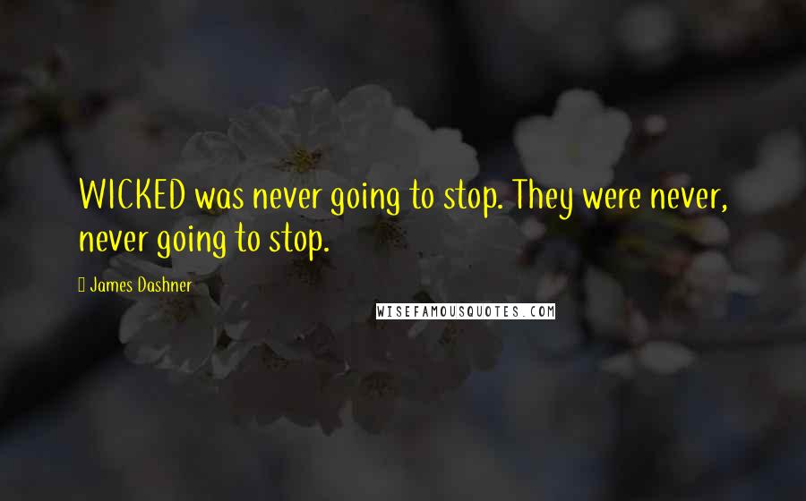 James Dashner Quotes: WICKED was never going to stop. They were never, never going to stop.