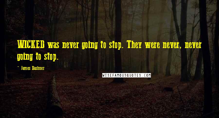 James Dashner Quotes: WICKED was never going to stop. They were never, never going to stop.