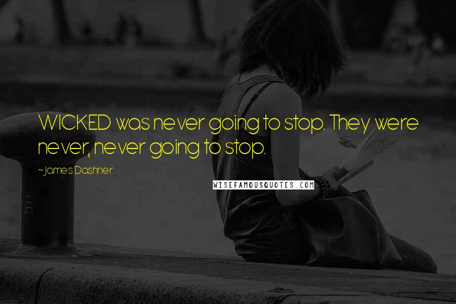 James Dashner Quotes: WICKED was never going to stop. They were never, never going to stop.