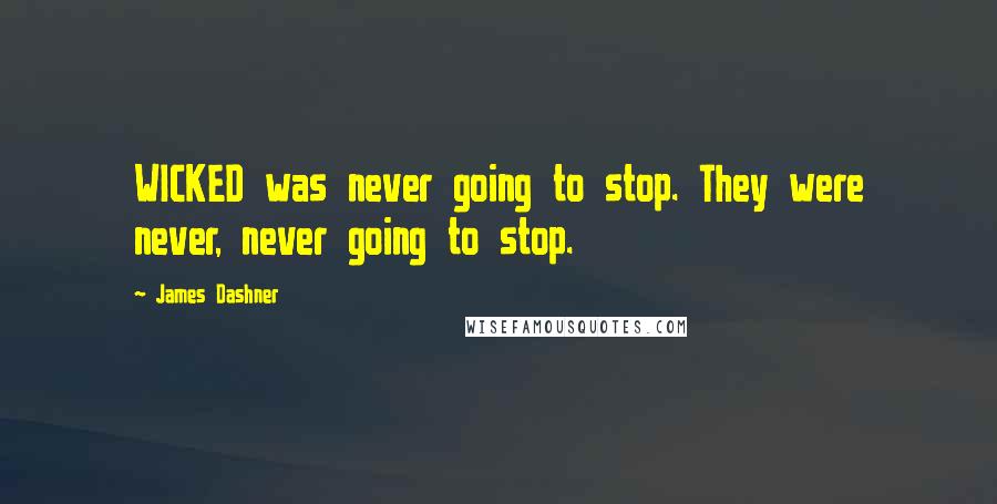 James Dashner Quotes: WICKED was never going to stop. They were never, never going to stop.