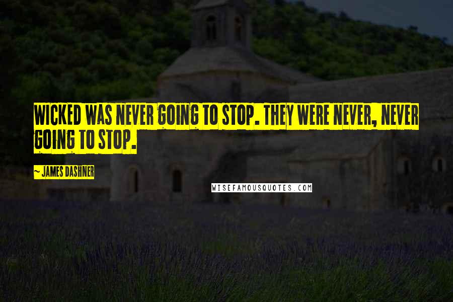 James Dashner Quotes: WICKED was never going to stop. They were never, never going to stop.