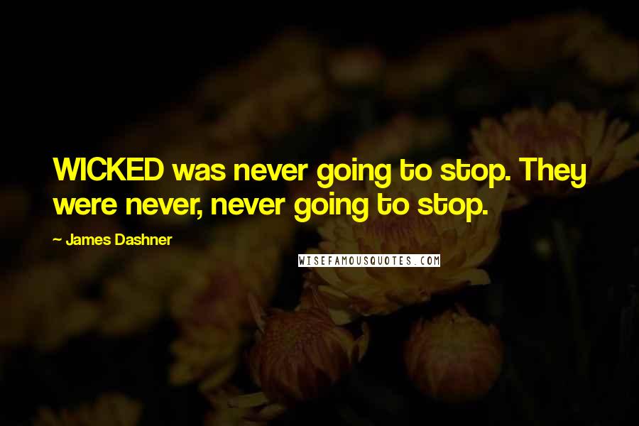 James Dashner Quotes: WICKED was never going to stop. They were never, never going to stop.