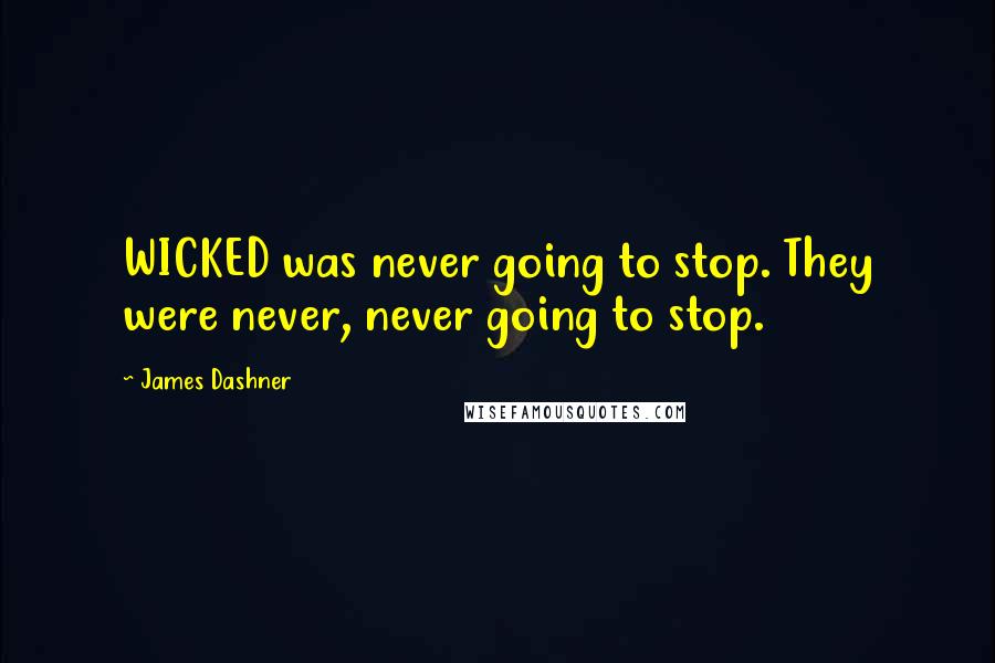 James Dashner Quotes: WICKED was never going to stop. They were never, never going to stop.